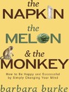 The Napkin The Melon & The Monkey (eBook): How to Be Happy and Successful by Simply Changing Your Mind